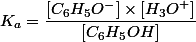 K_a = \dfrac{[C_6H_5O^-] \times [H_3O^+]}{[C_6H_5OH]}